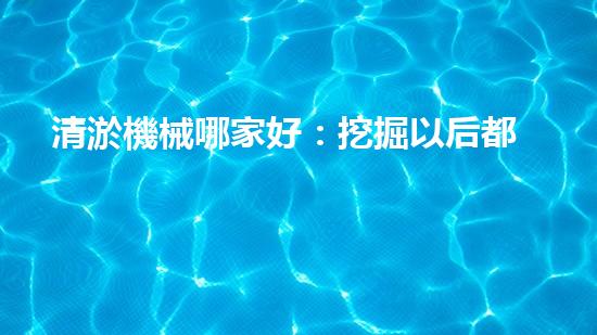 清淤機械哪家好：挖掘以后都市底潛力！